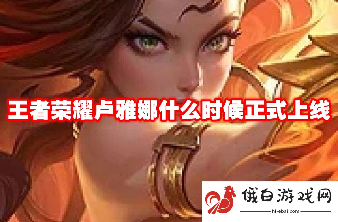 《王者荣耀》卢雅娜什么时候正式上线