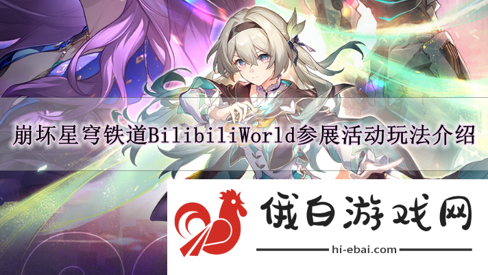 《崩坏星穹铁道》BilibiliWorld参展活动玩法介绍